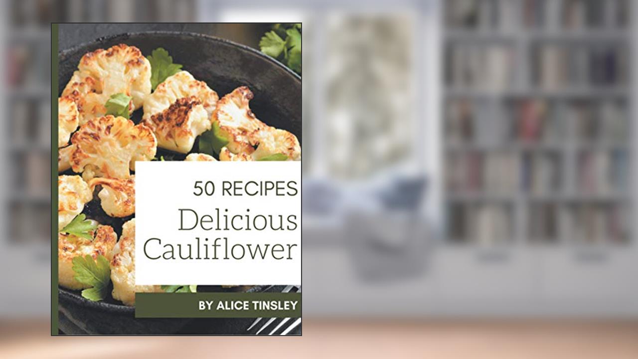 50 Delicious Cauliflower Recipes: The Highest Rated Cauliflower Cookbook You Should Read, written by Alice Tinsley