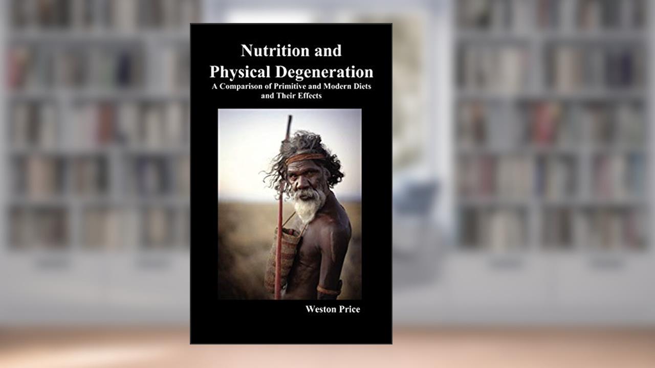 Nutrition and Physical Degeneration: A Comparison of Primitive and Modern Diets and Their Effects (Hardback), written by Weston Price