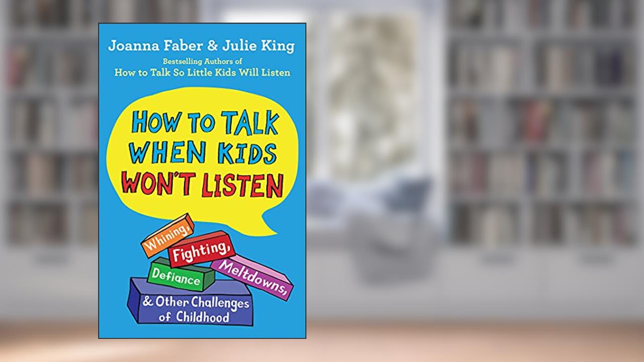 How to Talk When Kids Won't Listen: Whining, Fighting, Meltdowns, Defiance, and Other Challenges of Childhood (The How To Talk Series), written by Joanna Faber