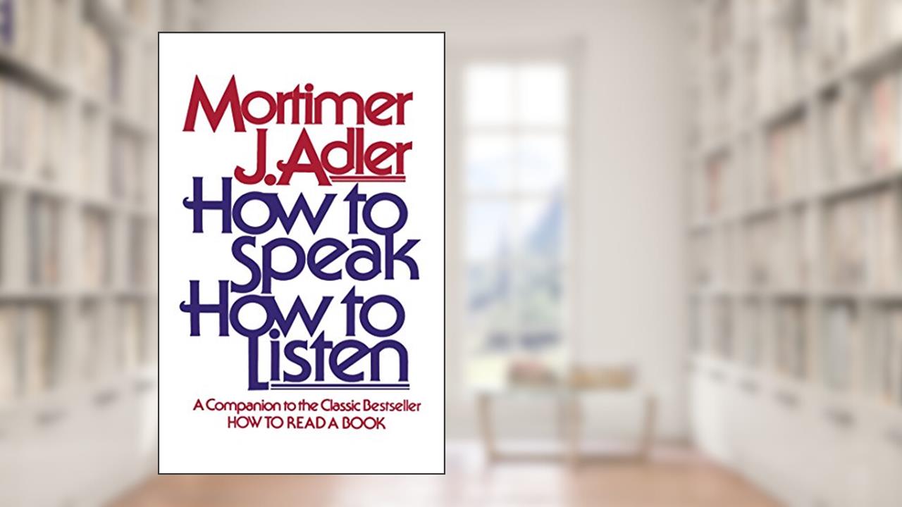 How to Speak How to Listen (A Guide to Effective Communication), written by Mortimer J. Adler