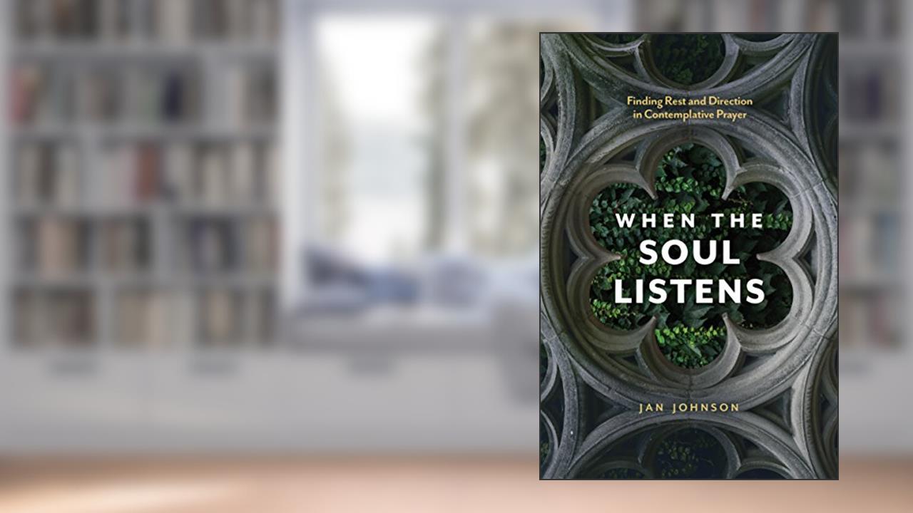 When the Soul Listens: Finding Rest and Direction in Contemplative Prayer, written by Jan Johnson