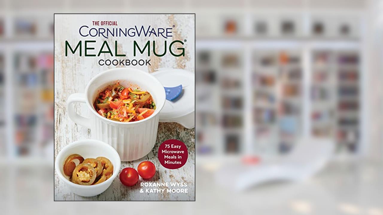 The Official CorningWare Meal Mug Cookbook: 75 Easy Microwave Meals in Minutes, written by Roxanne Wyss; Kathy Moore