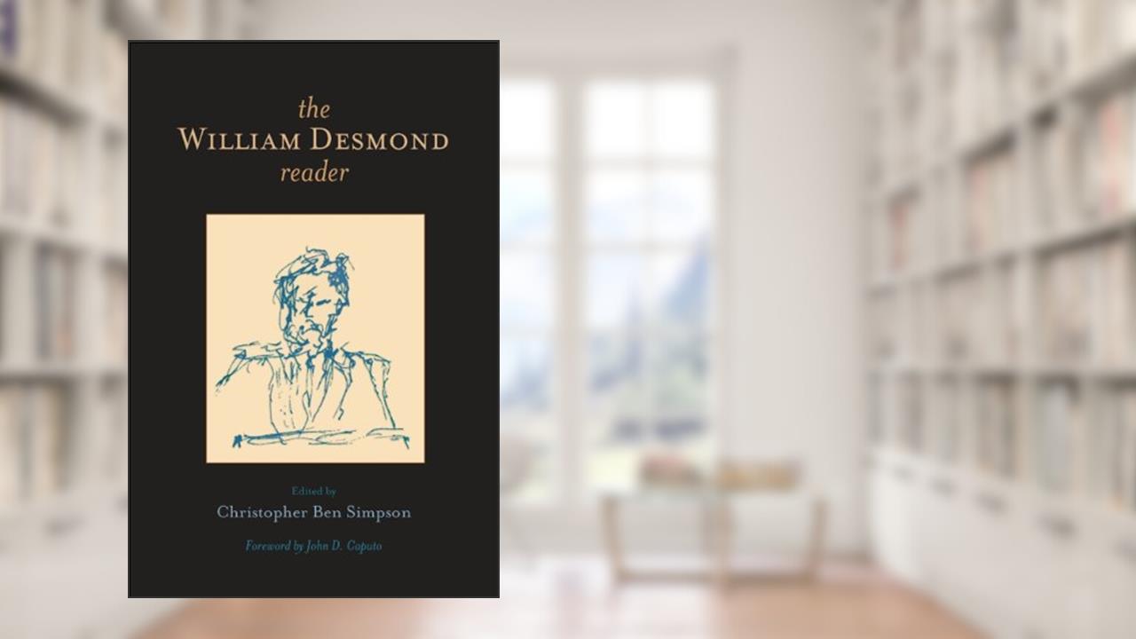 The William Desmond Reader, written by William Desmond