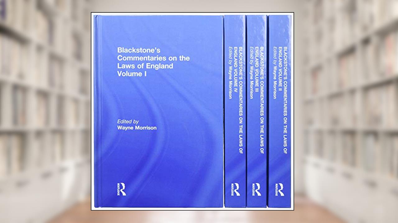 Blackstone's Commentaries on the Laws of England Volumes I-IV, written by Wayne Morrison