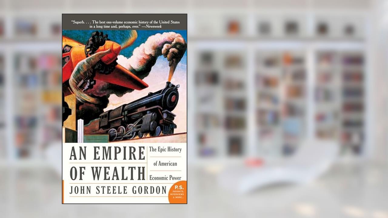 An Empire of Wealth: The Epic History of American Economic Power, written by John Steele Gordon