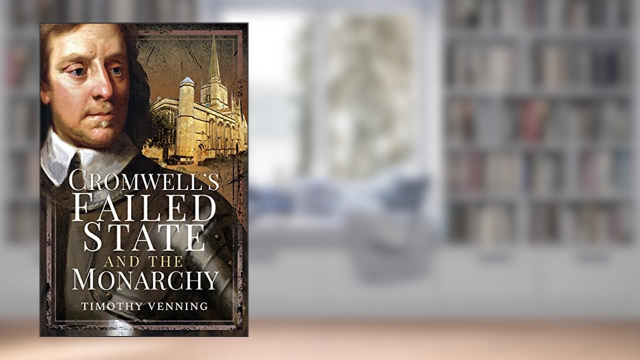 Cromwell's Failed State and the Monarchy, written by Timothy Venning