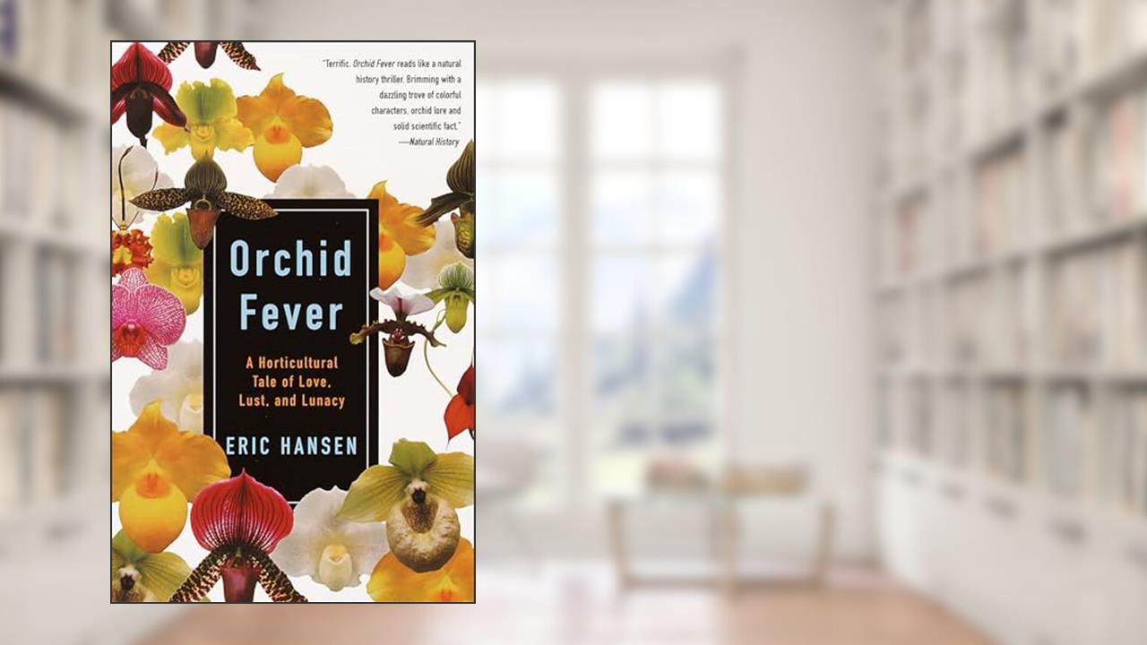 Orchid Fever: A Horticultural Tale of Love, Lust, and Lunacy, written by Eric Hansen