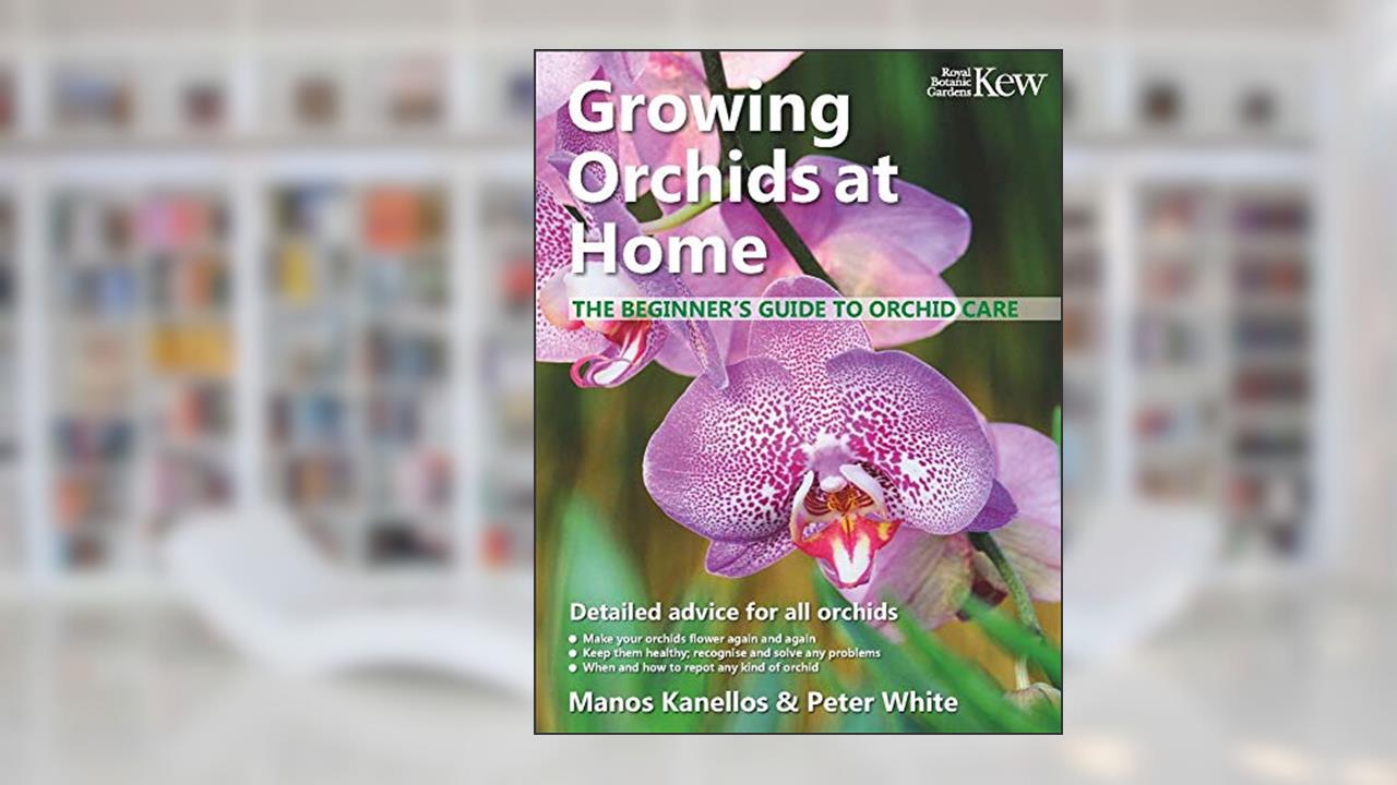 Growing Orchids at Home: The Beginner's Guide to Orchid Care, written by Manos Kanellos; Peter White