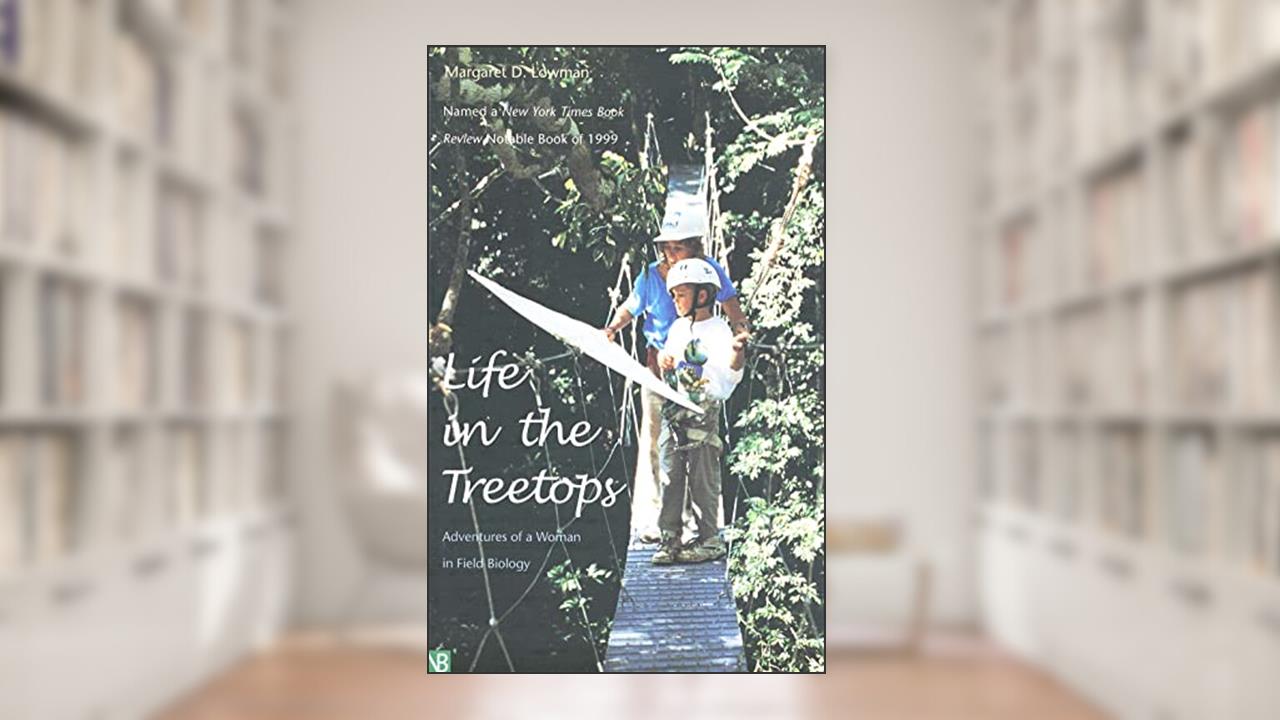 Life in the Treetops: Adventures of a Woman in Field Biology (Yale Nota Bene S), written by Margaret D. Lowman