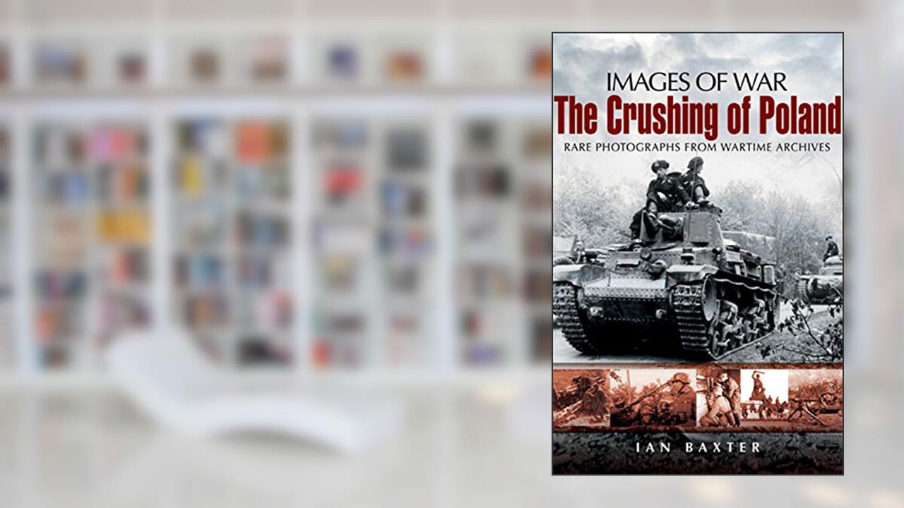 The Crushing of Poland (Images of War), written by Ian Baxter