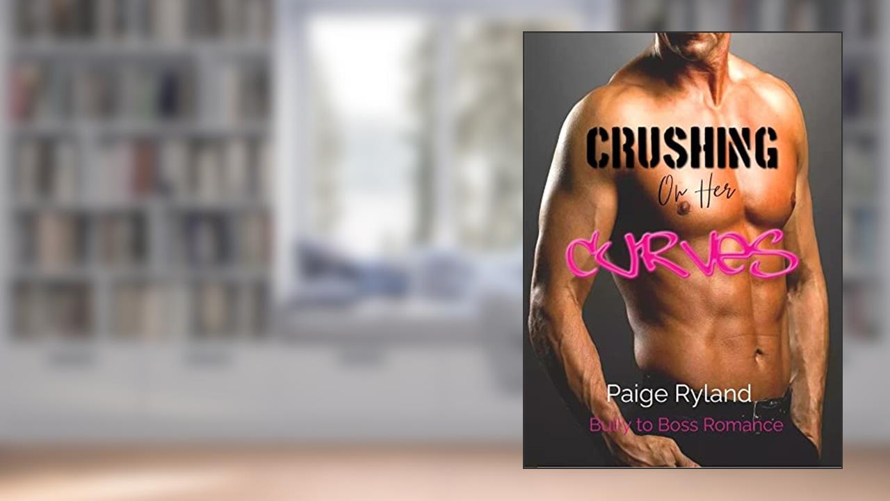 Crushing On Her Curves : A Second Chance Bully to Boss Alpha Male & BBW High Heat Short Romance (Alpha Obsession Book 4), written by Paige Ryland