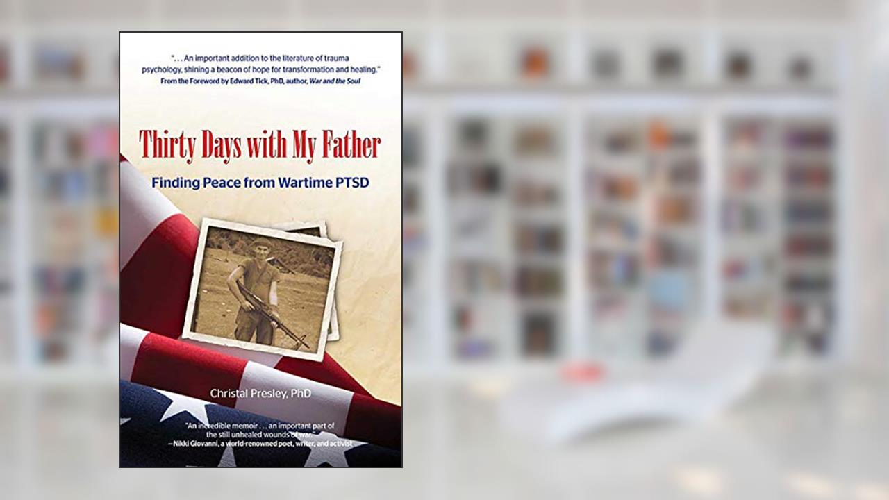 Thirty Days with My Father: Finding Peace from Wartime PTSD, written by Dr. Christal Presley PhD