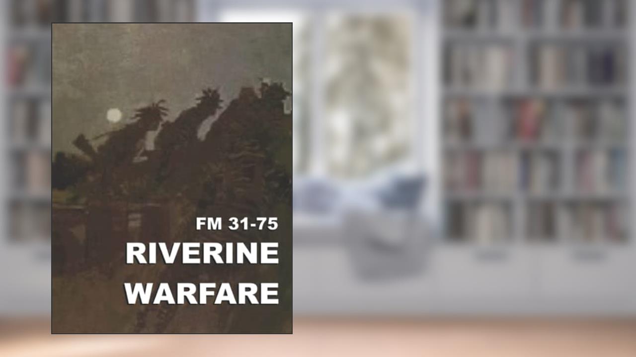FM 31-75 Riverine Warfare: Restored Copy, written by DEPARTMENT OF THE ARMY HEADQUARTERS