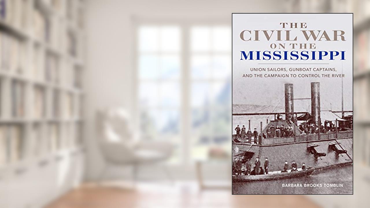 The Civil War on the Mississippi: Union Sailors, Gunboat Captains, and the Campaign to Control the River, written by Barbara Brooks Tomblin