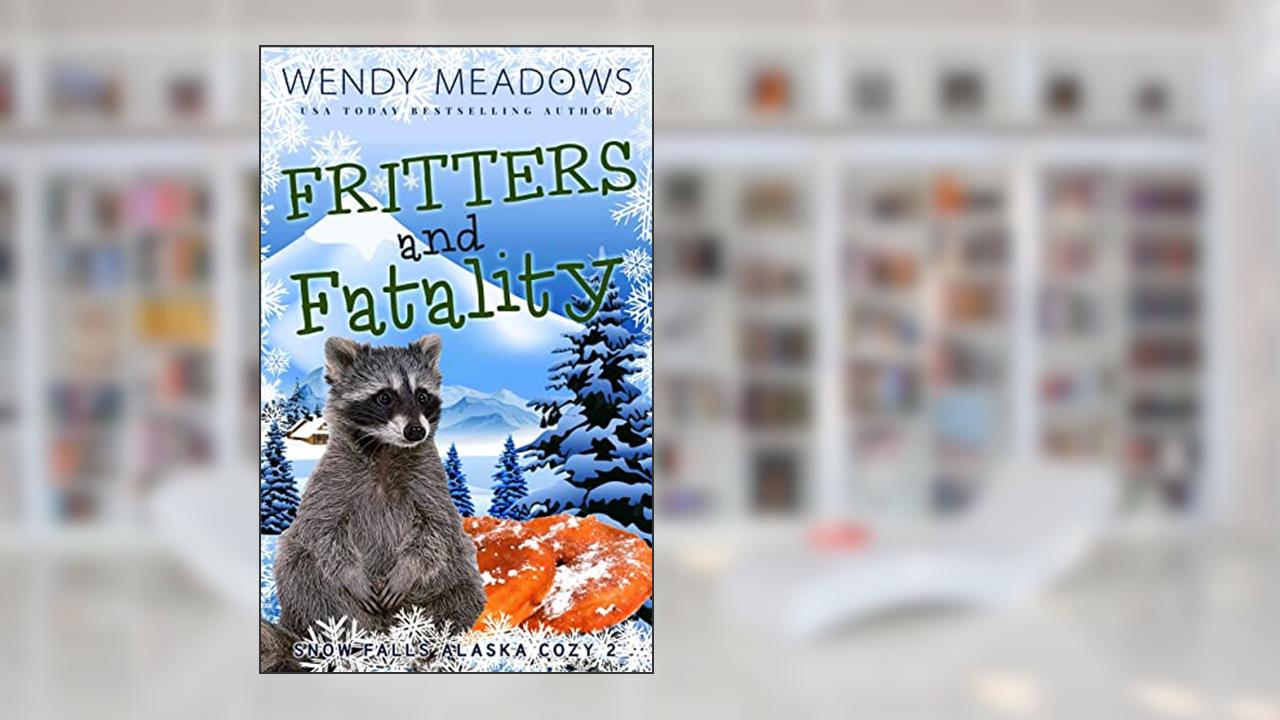 Fritters and Fatality (Snow Falls Alaska Cozy Book 2), written by Wendy Meadows