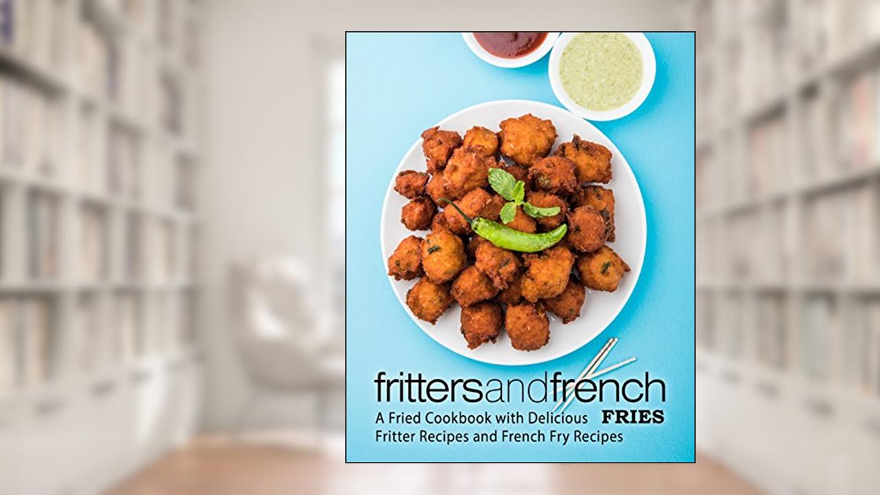 Fritters and French Fries: A Fried Cookbook with Delicious Fritter Recipes and French Fry Recipes (2nd Edition), written by BookSumo Press