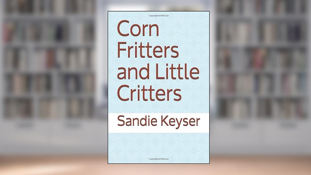 Corn Fritters and Little Critters, written by Sandie Keyser