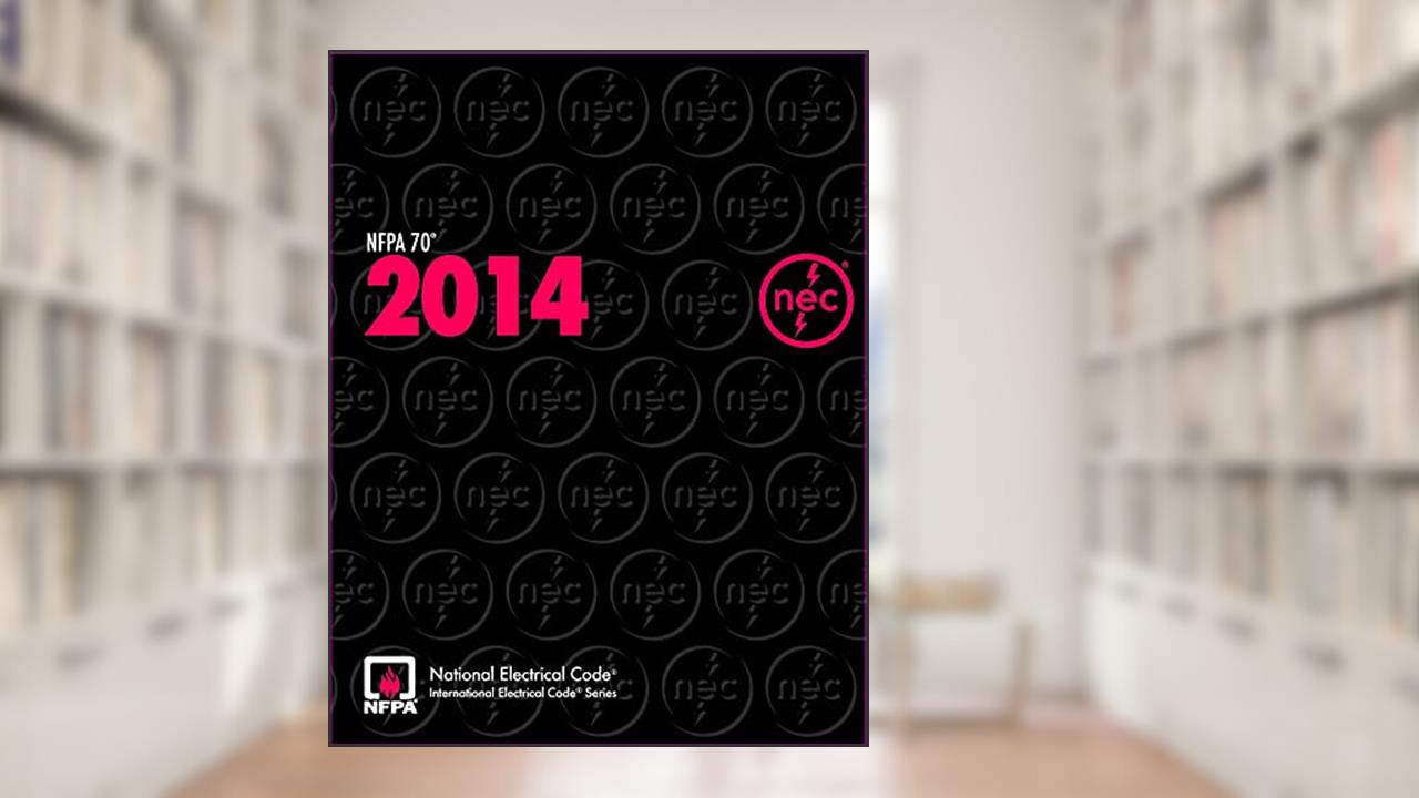 NFPA 70®: National Electrical Code® (NEC®), 2014 Edition, written by (NFPA) National Fire Protection Association