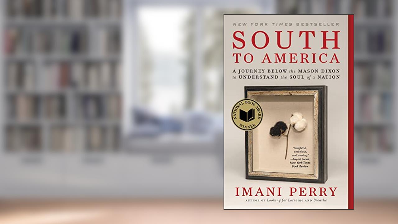 South to America: A Journey Below the Mason-Dixon to Understand the Soul of a Nation, written by Imani Perry