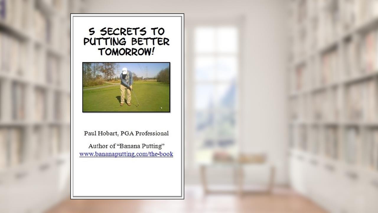 5 Secrets to Putting Better Tomorrow, written by Paul Hobart at www.bananaputting.com/the-book
