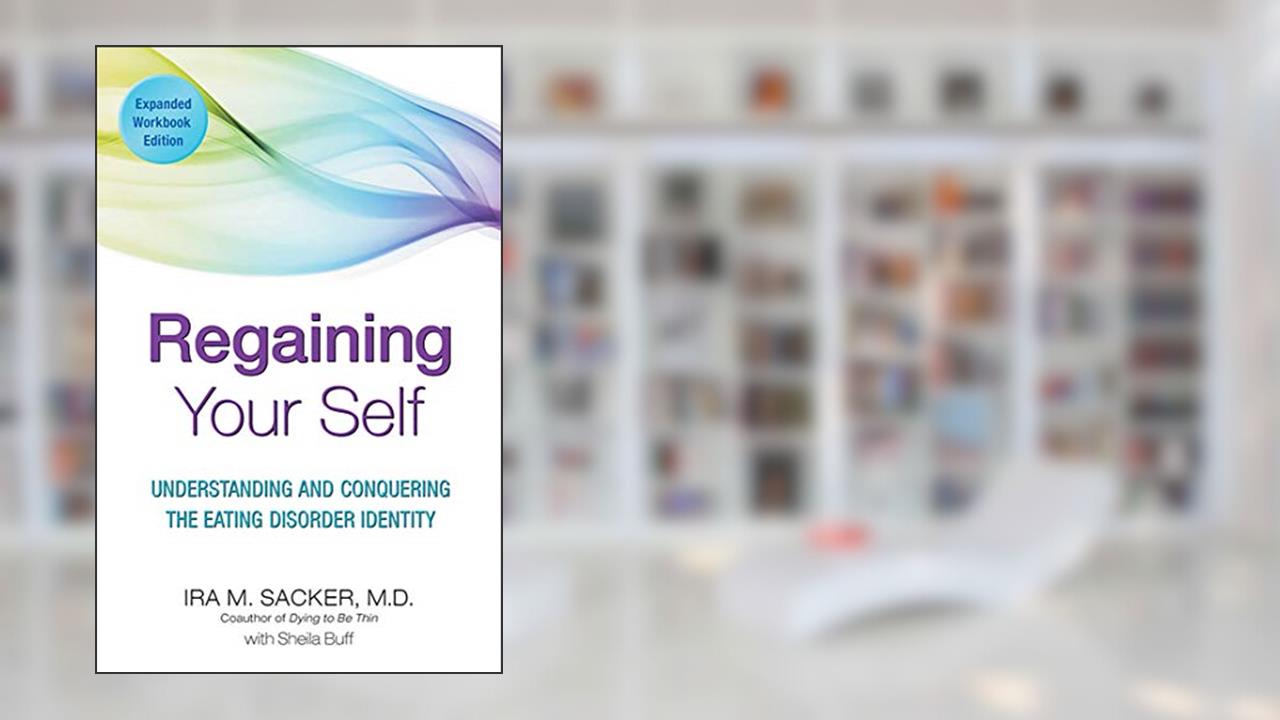 Regaining Your Self: Understanding and Conquering the Eating Disorder Identity, written by Dr. Ira Sacker MD