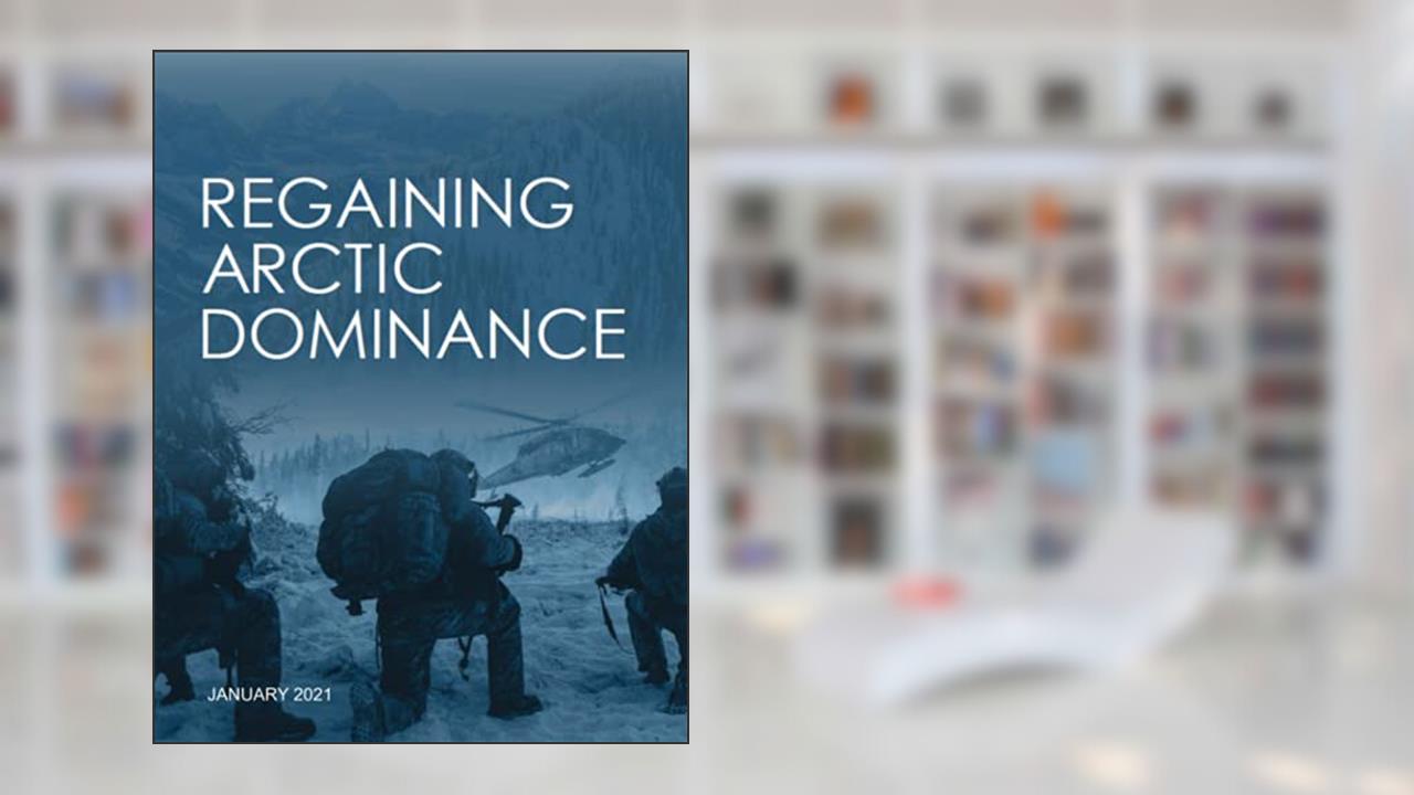 Regaining Arctic Dominance: The U.S. Army In The Arctic - Jan 2021, written by Headquarters Department of the Army