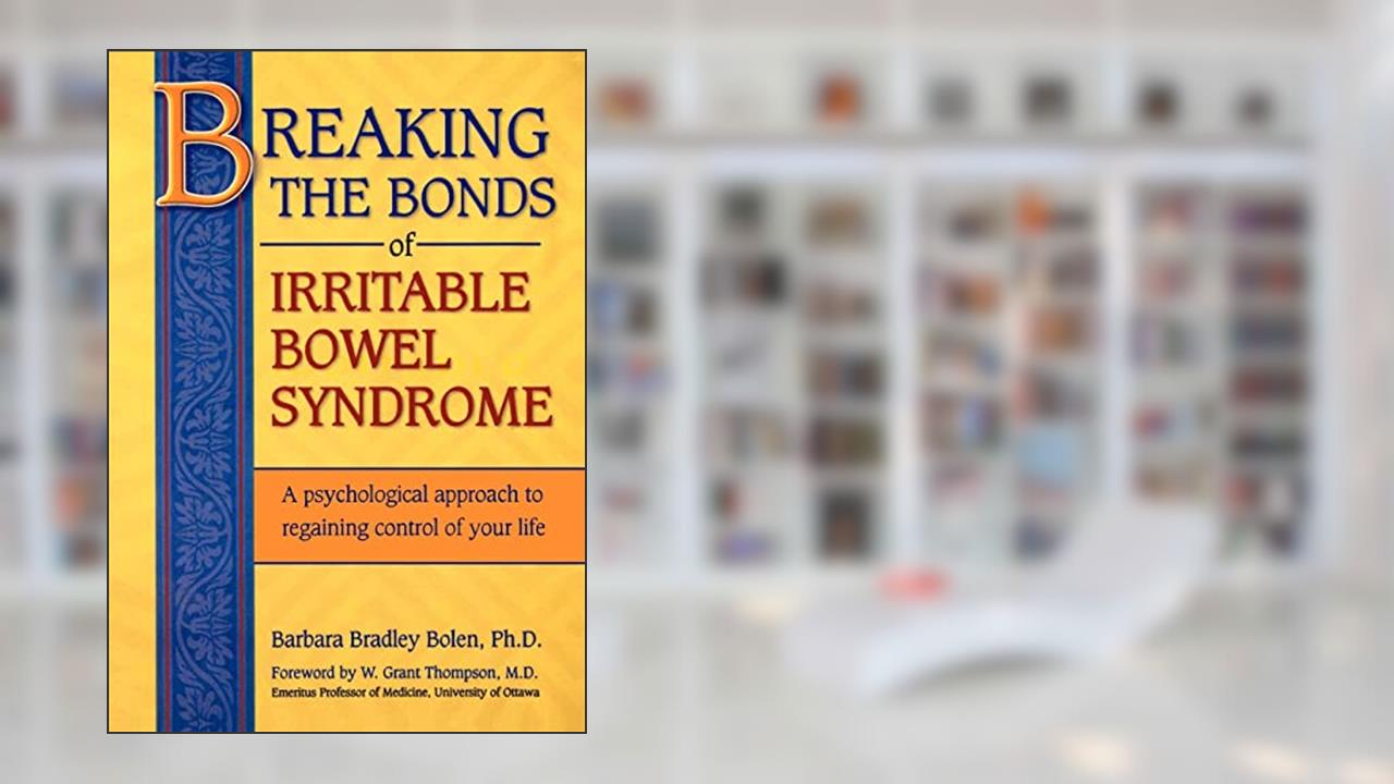 Breaking the Bonds of Irritable Bowel Syndrome: A Psychological Approach to Regaining Control of Your Life, written by Barbara Bradley Bolen Ph.D.