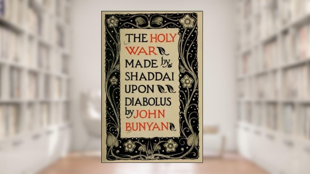 The Holy War made by Shaddai upon Diabolus: For The Regaining Of The Metropolis Of The World Or The Losing And Taking Again Of The Town Of Mansoul, written by John Bunyan