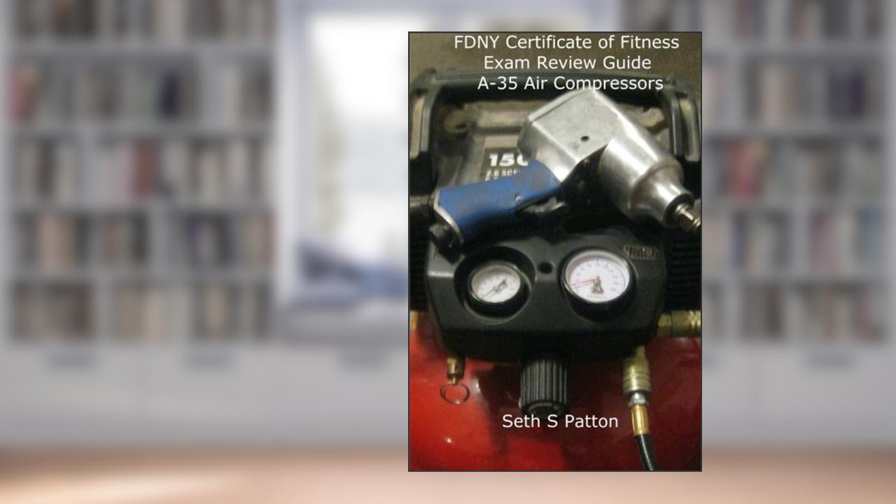 FDNY Certificate of Fitness Exam Review Guide A-35 Air Compressors, written by Seth S Patton