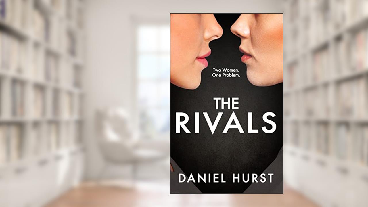The Rivals: A gripping psychological thriller, written by Daniel Hurst