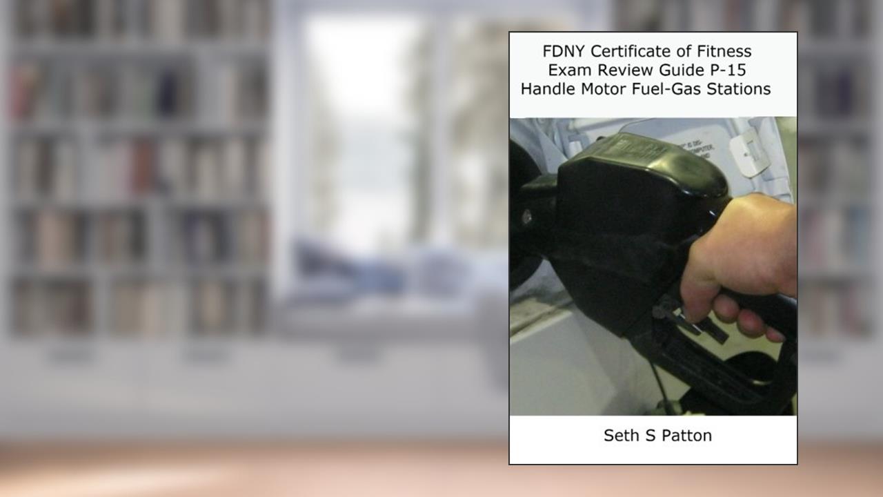 FDNY Certificate of Fitness Exam Review Guide P-15 Handle Motor Fuel- Gas Statio, written by Seth S Patton