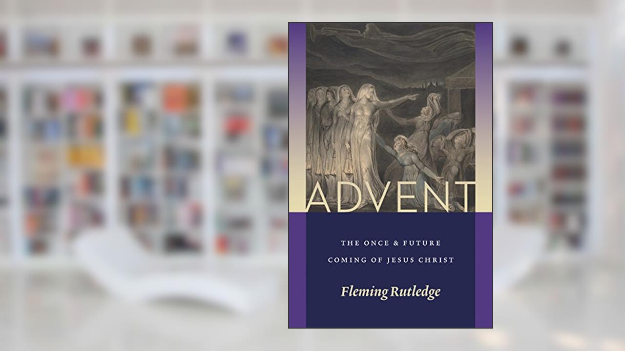Advent: The Once and Future Coming of Jesus Christ, written by Fleming Rutledge