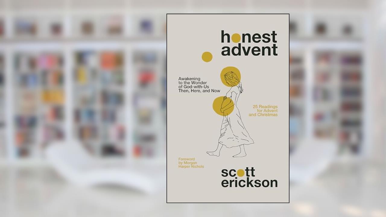 Honest Advent: Awakening to the Wonder of God-with-Us Then, Here, and Now, written by Scott Erickson