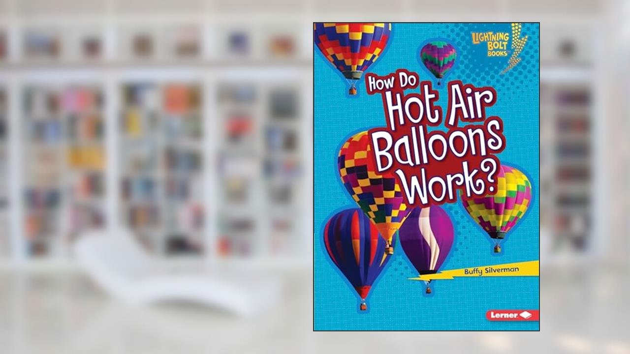 How Do Hot Air Balloons Work? (Lightning Bolt Books ® ? How Flight Works), written by Buffy Silverman