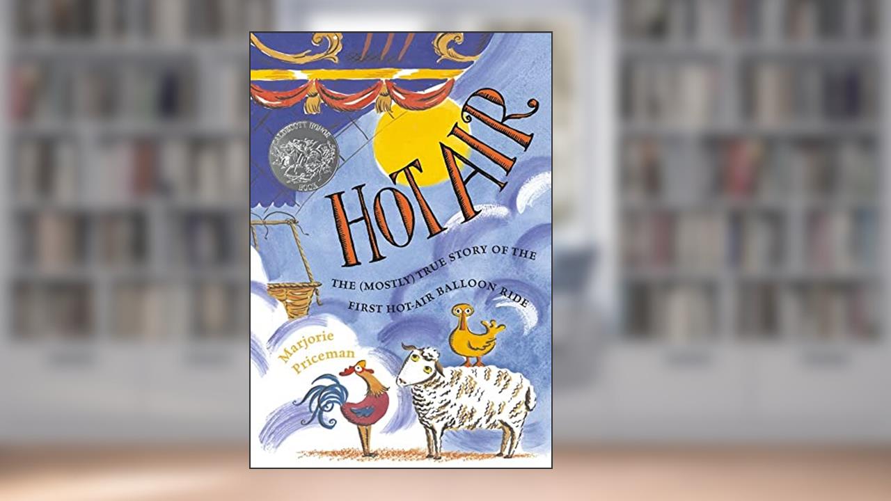 Hot Air: The (Mostly) True Story of the First Hot-Air Balloon Ride, written by Marjorie Priceman