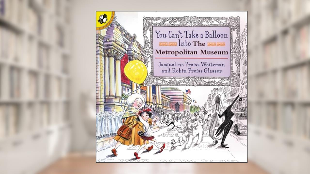 You Can't Take a Balloon into the Metropolitan Museum, written by Jacqueline Preiss Weitzman