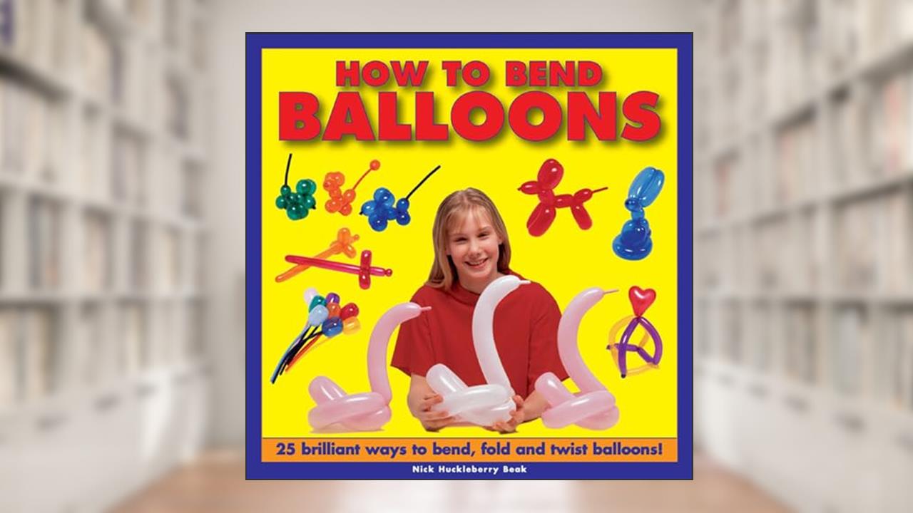 How To Bend Balloons: 25 Brilliant Ways to Bend, Fold and Twist Balloons!, written by Nick Huckleberry Beak