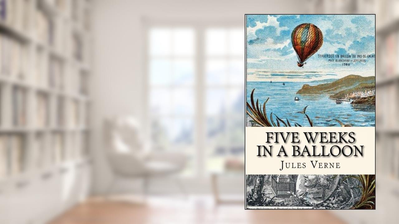 Five Weeks in a Balloon: or, Journeys and Discoveries in Africa by Three Englishmen, written by Jules Verne