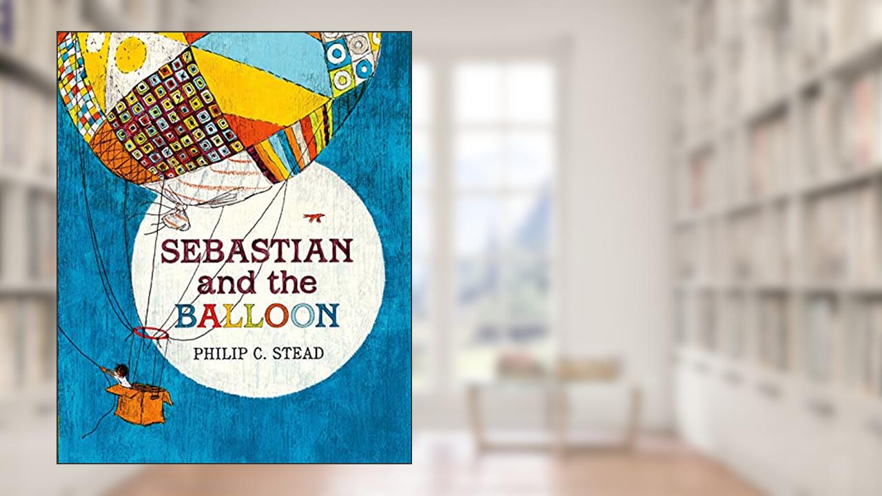 Sebastian and the Balloon: A Picture Book, written by Philip C. Stead