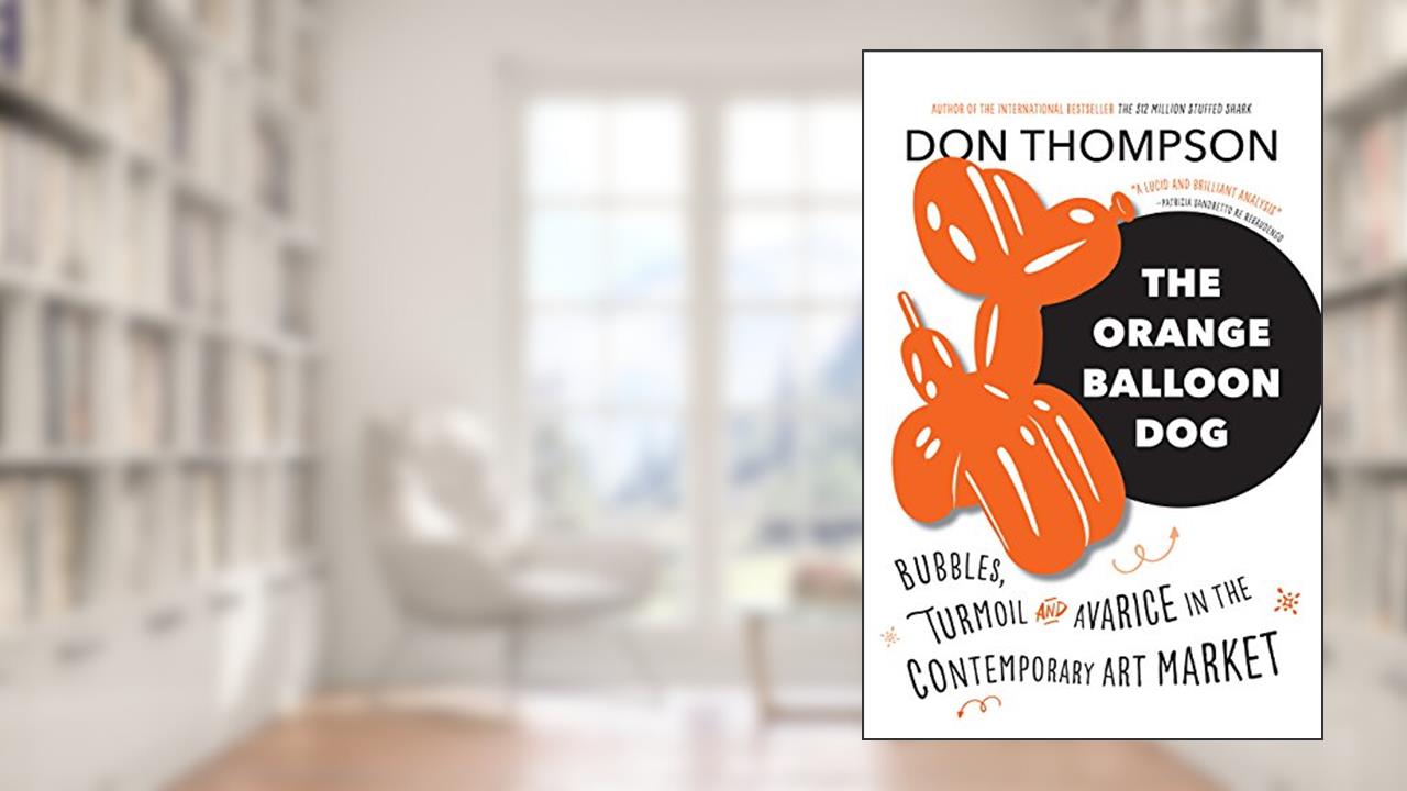 The Orange Balloon Dog: Bubbles, Turmoil and Avarice in the Contemporary Art Market, written by Don Thompson