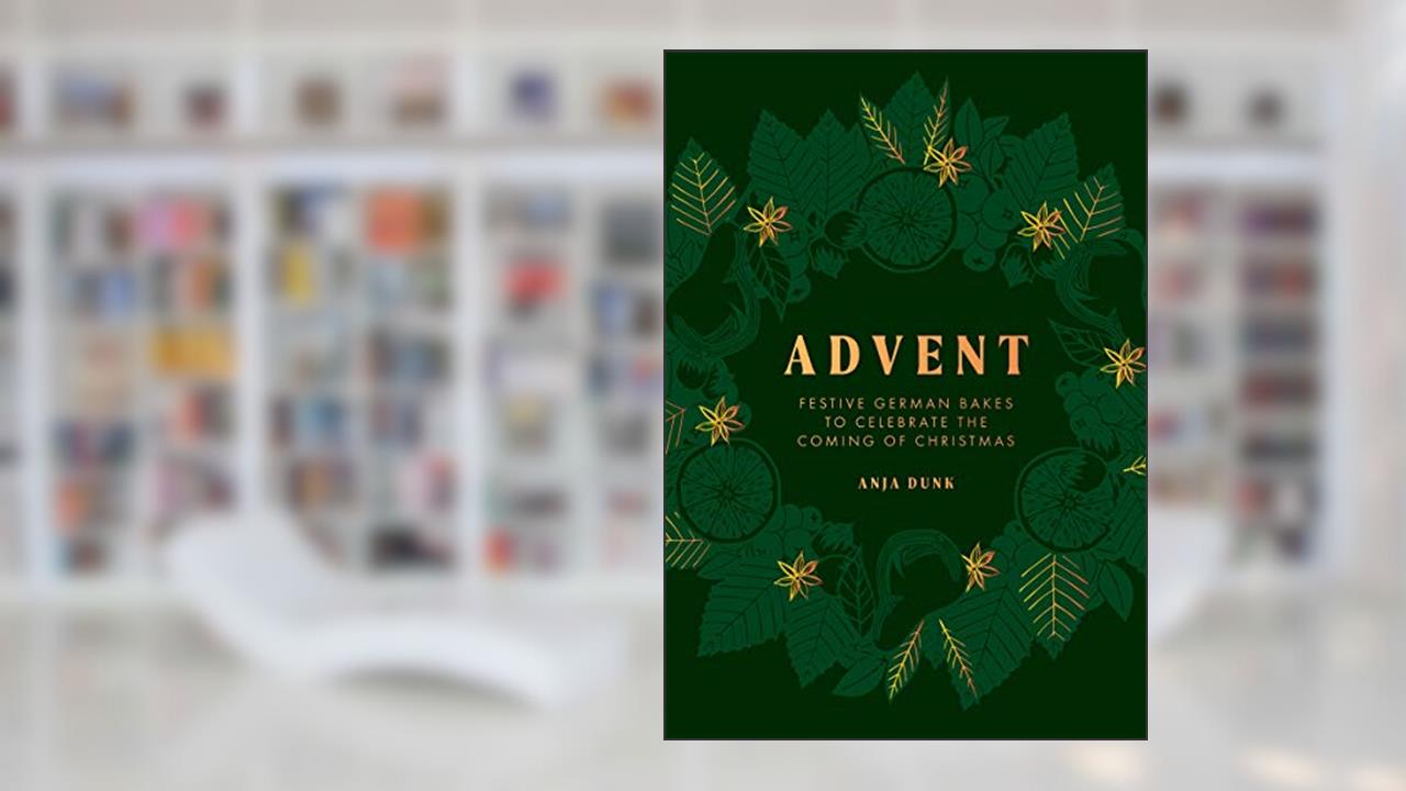 Advent: Festive German Bakes to Celebrate the Coming of Christmas, written by Anja Dunk