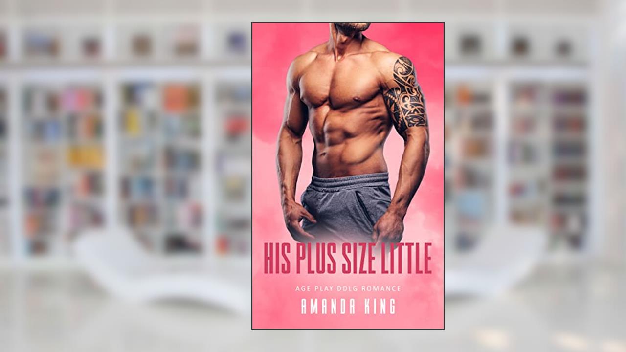 His Plus Size Little: Age Play DDlg Romance (Mafia Cupids Book 1), written by Amanda King
