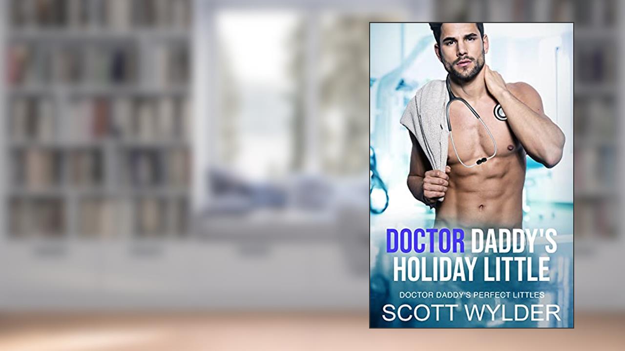 Doctor Daddy's Holiday Little: An Age Play, DDlg, Instalove, Standalone, Romance (Doctor Daddy's Perfect Littles Book 4), written by Scott Wylder