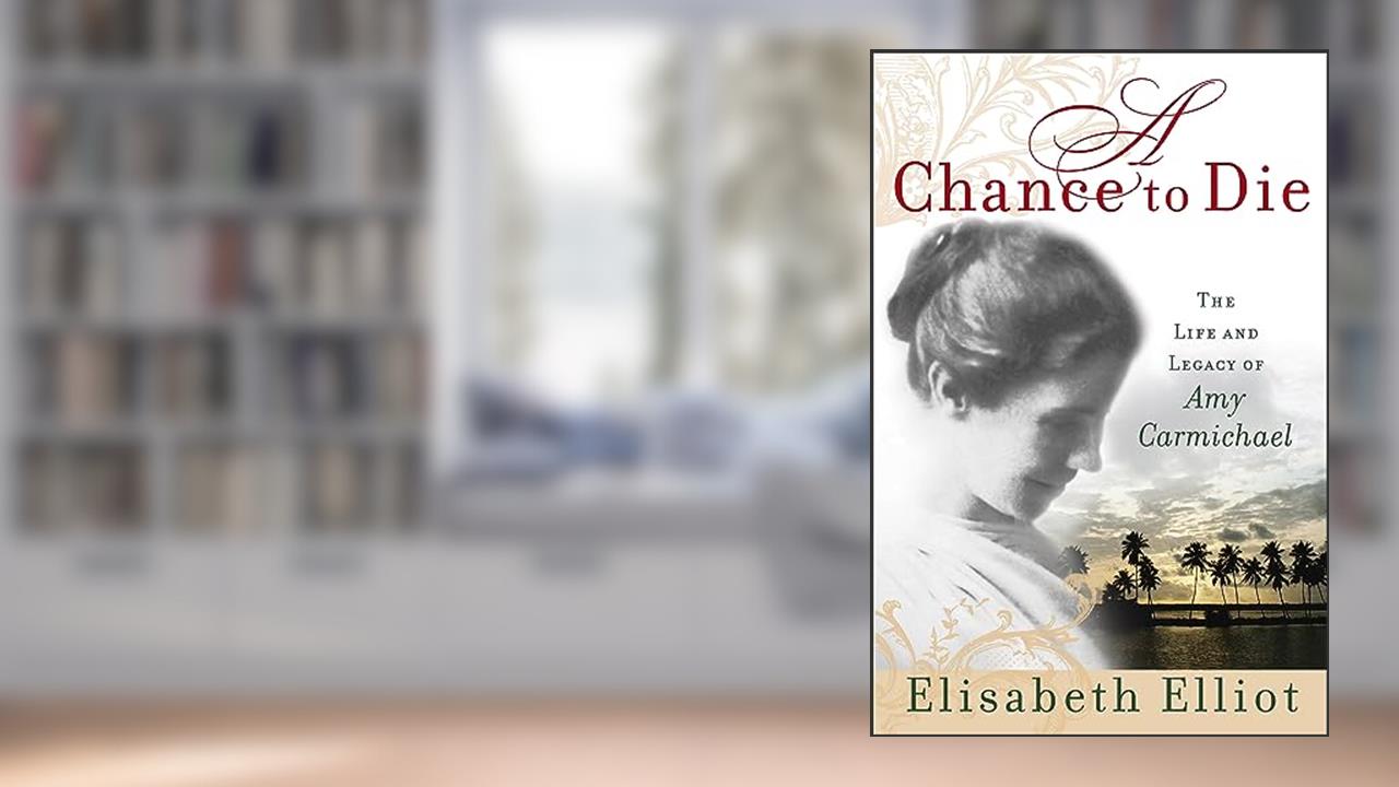 A Chance to Die: The Life and Legacy of Amy Carmichael, written by Elisabeth Elliot