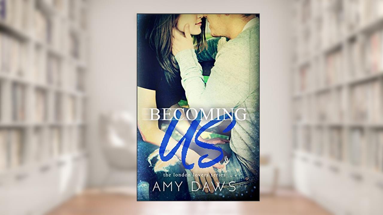Becoming Us: College love never hurt so good (London Lovers Book 1), written by Amy Daws