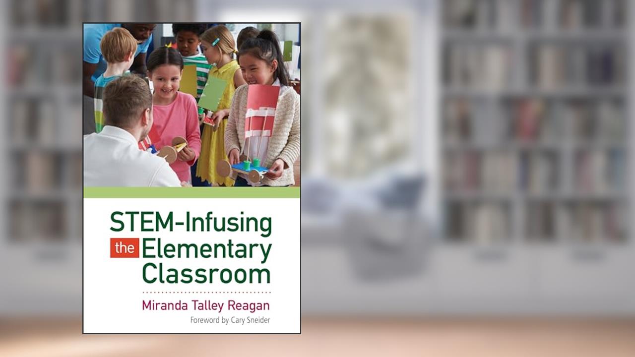 STEM-Infusing the Elementary Classroom, written by Miranda Talley Reagan