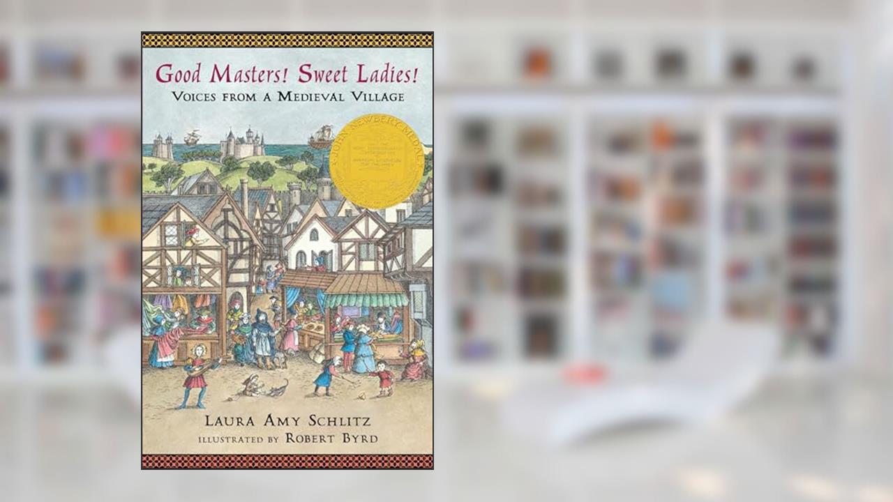 Good Masters! Sweet Ladies!: Voices from a Medieval Village (Historical Fiction for Grades 5-8), written by Laura Amy Schlitz