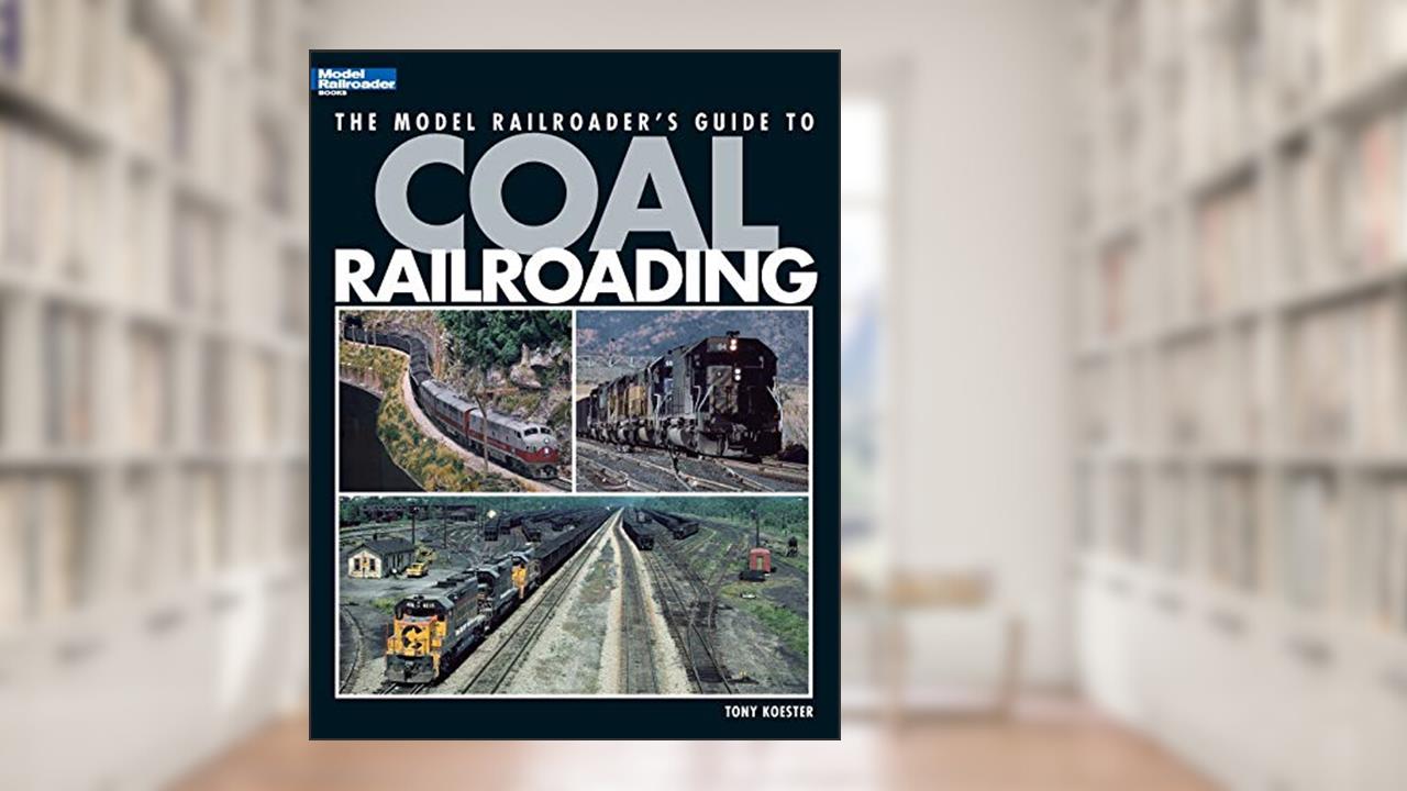 Model Railroader's Guide to Coal Railroading, written by Tony Koester