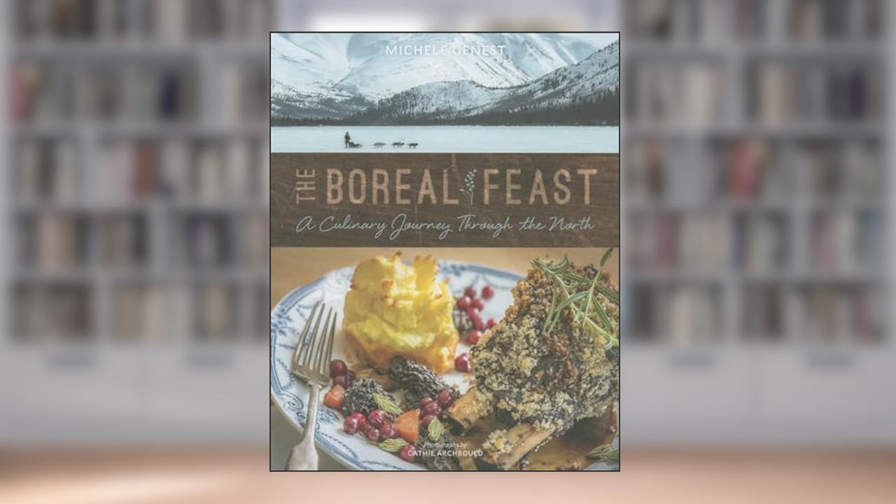 The Boreal Feast: A Culinary Journey through the North, written by Michele Genest