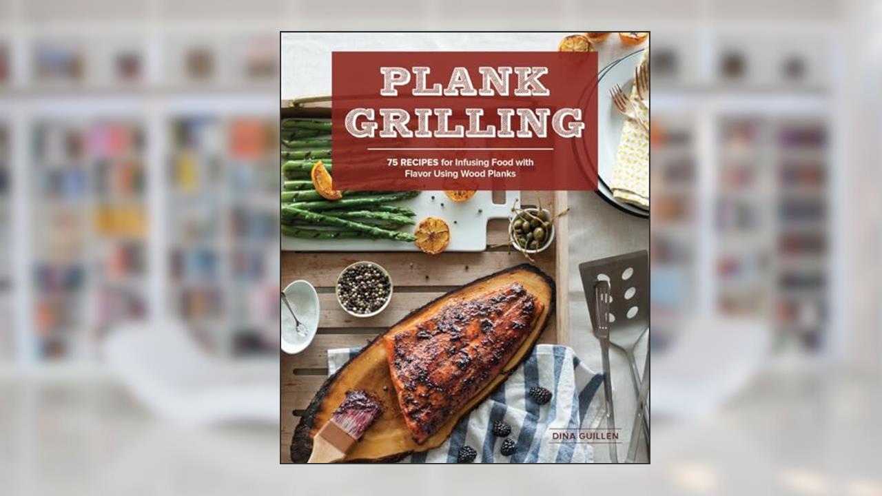 Plank Grilling: 75 Recipes for Infusing Food with Flavor Using Wood Planks, written by Dina Guillen